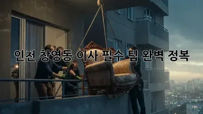 인천 창영동 이사, 필수 팁 완벽 정복!